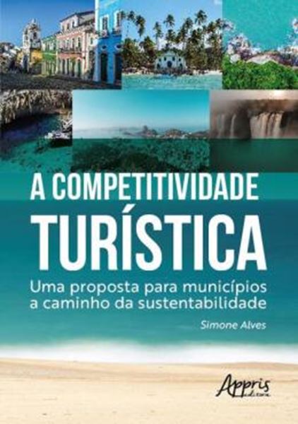 Picture of A COMPETITIVIDADE TURISTICA - UMA PROPOSTA PARA MUNICIPIOS A CAMINHO DA SUSTENTABILIDADE